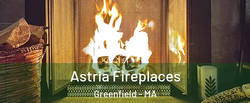  Astria Fireplaces Greenfield - MA