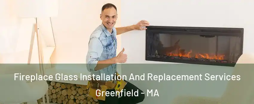 Fireplace Glass Installation And Replacement Services Greenfield - MA