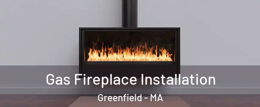  Gas Fireplace Installation Greenfield - MA