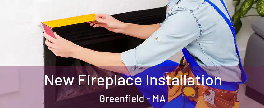  New Fireplace Installation Greenfield - MA