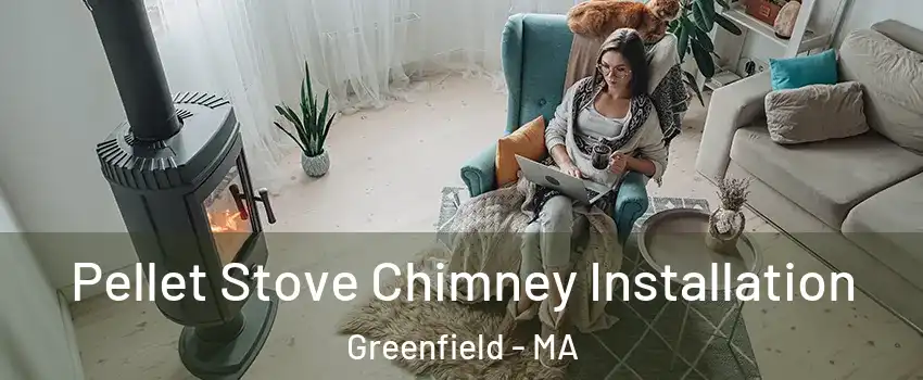 Pellet Stove Chimney Installation Greenfield - MA