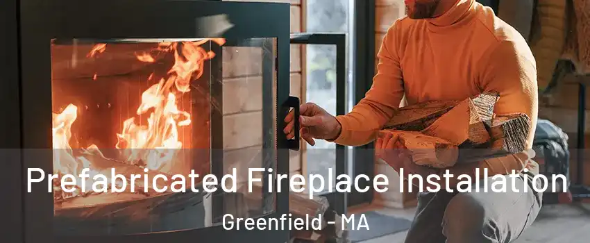 Prefabricated Fireplace Installation Greenfield - MA