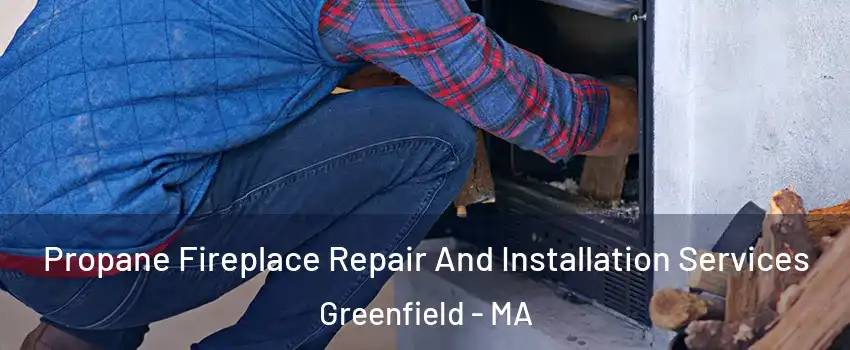 Propane Fireplace Repair And Installation Services Greenfield - MA