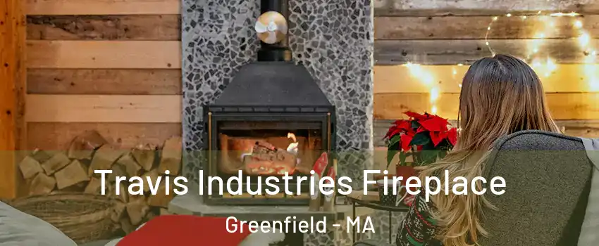 Travis Industries Fireplace Greenfield - MA