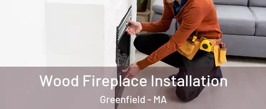 Wood Fireplace Installation Greenfield - MA